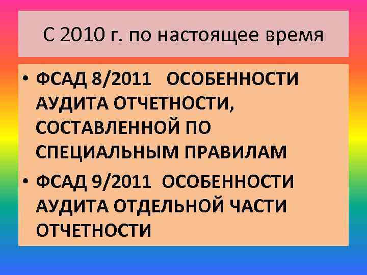 С 2010 г. по настоящее время • ФСАД 8/2011 ОСОБЕННОСТИ АУДИТА ОТЧЕТНОСТИ, СОСТАВЛЕННОЙ ПО