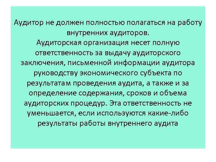 Аудитор не должен полностью полагаться на работу внутренних аудиторов. Аудиторская организация несет полную ответственность