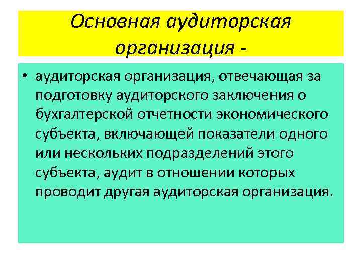 Основная аудиторская организация • аудиторская организация, отвечающая за подготовку аудиторского заключения о бухгалтерской отчетности