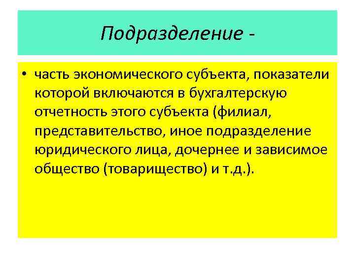 Подразделение - • часть экономического субъекта, показатели которой включаются в бухгалтерскую отчетность этого субъекта