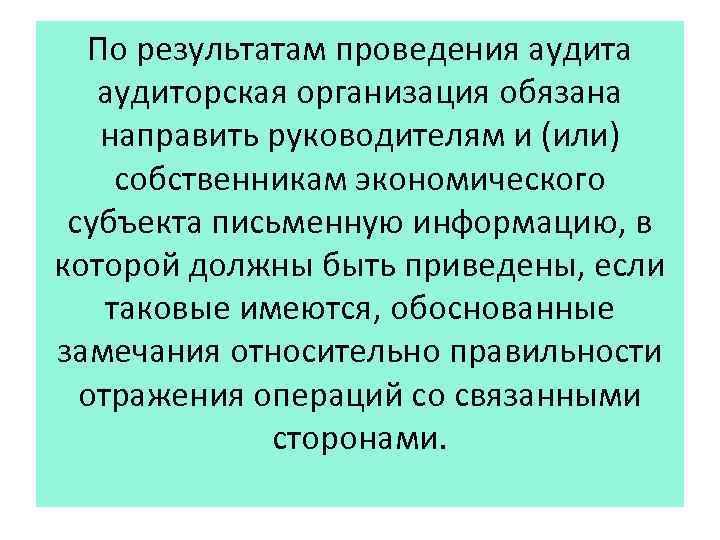 По результатам проведения аудита аудиторская организация обязана направить руководителям и (или) собственникам экономического субъекта