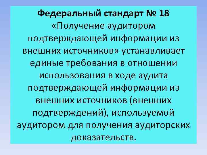 Федеральный стандарт № 18 «Получение аудитором подтверждающей информации из внешних источников» устанавливает единые требования