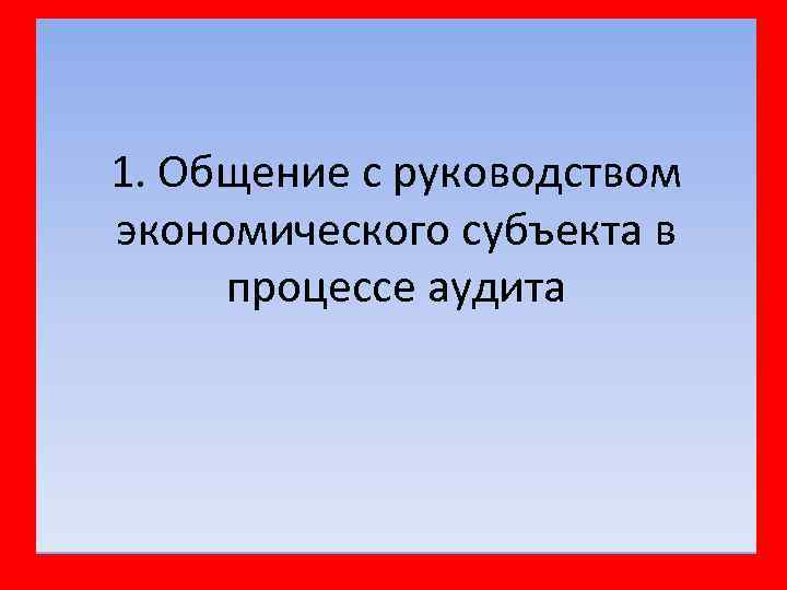 1. Общение с руководством экономического субъекта в процессе аудита 