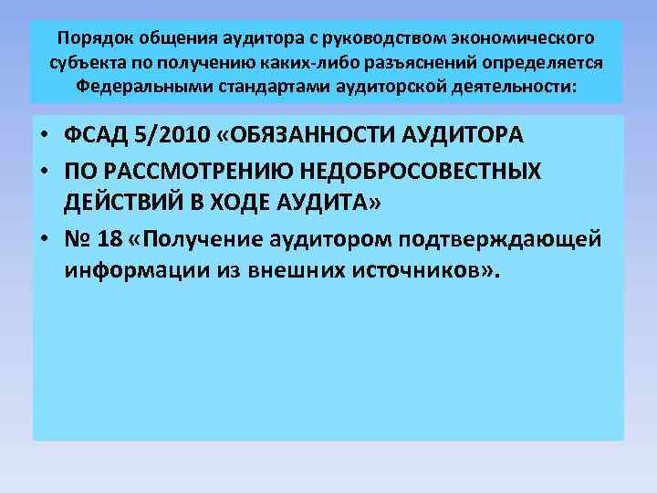 Порядок общения аудитора с руководством экономического субъекта по получению каких-либо разъяснений определяется Федеральными стандартами