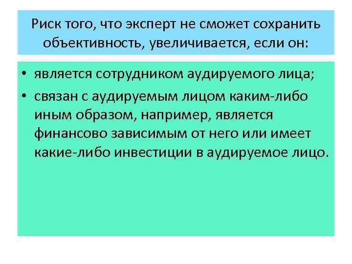 Риск того, что эксперт не сможет сохранить объективность, увеличивается, если он: • является сотрудником
