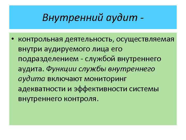 Внутренний аудит - • контрольная деятельность, осуществляемая внутри аудируемого лица его подразделением - службой