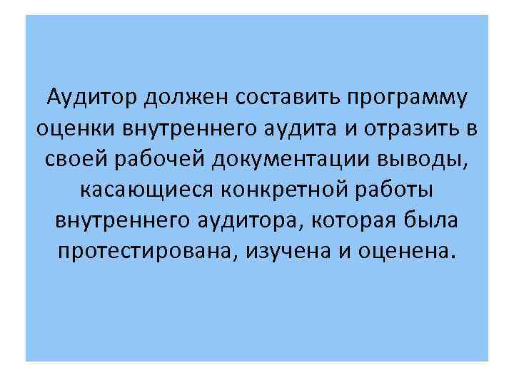 Аудитор должен составить программу оценки внутреннего аудита и отразить в своей рабочей документации выводы,