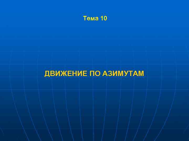 Тема 10 ДВИЖЕНИЕ ПО АЗИМУТАМ 