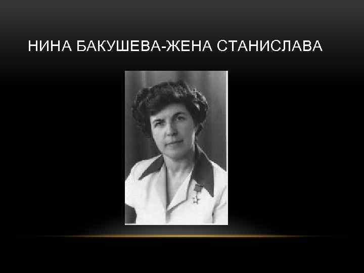 НИНА БАКУШЕВА-ЖЕНА СТАНИСЛАВА 