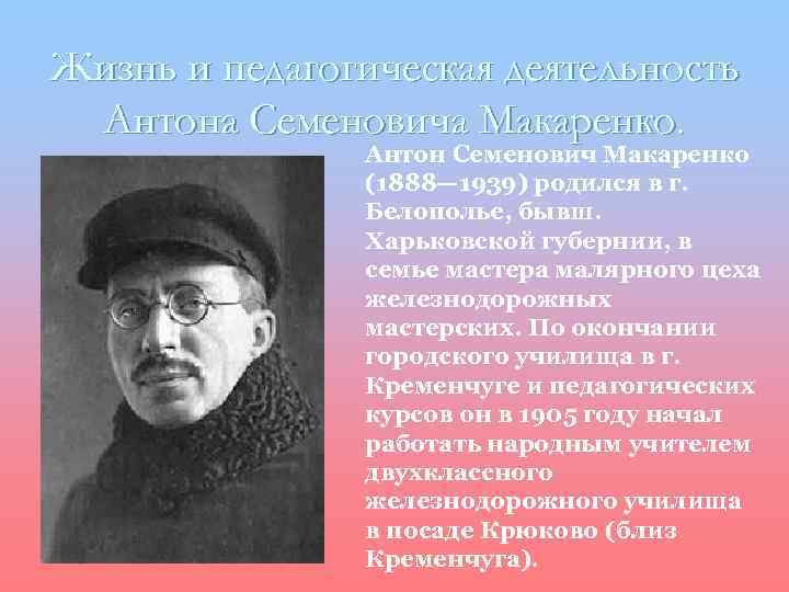 Жизнь и педагогическая деятельность Антона Семеновича Макаренко. Антон Семенович Макаренко (1888— 1939) родился в