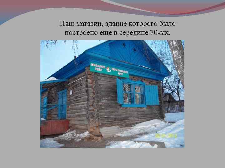 Наш магазин, здание которого было построено еще в середине 70 -ых. 