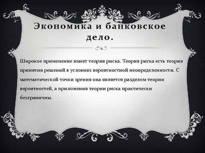 Экономика и банковское дело. Широкое применение имеет теория риска. Теория риска есть теория принятия