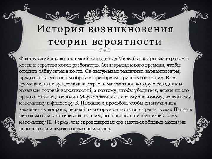 История возникновения теории вероятности Французский дворянин, некий господин де Мере, был азартным игроком в