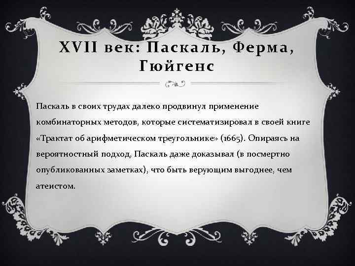 XVII век: Паскаль, Ферма, Гюйгенс Паскаль в своих трудах далеко продвинул применение комбинаторных методов,