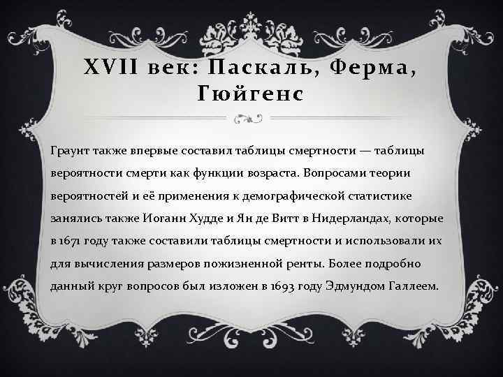 XVII век: Паскаль, Ферма, Гюйгенс Граунт также впервые составил таблицы смертности — таблицы вероятности