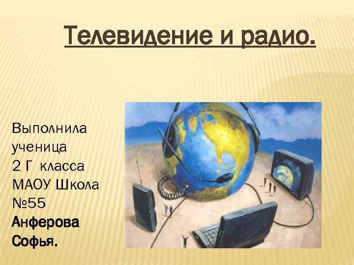 Телевидение и радио. Выполнила ученица 2 Г класса МАОУ Школа № 55 Анферова Софья.