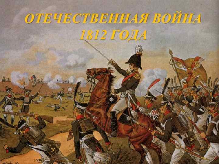 ОТЕЧЕСТВЕННАЯ ВОЙНА 1812 ГОДА 