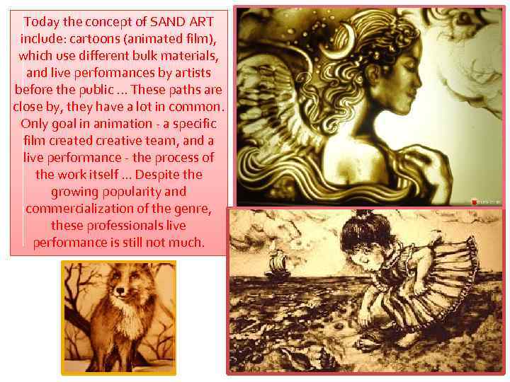 Today the concept of SAND ART include: cartoons (animated film), which use different bulk