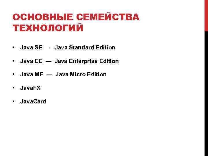 ОСНОВНЫЕ СЕМЕЙСТВА ТЕХНОЛОГИЙ • Java SE — Java Standard Edition • Java EE —