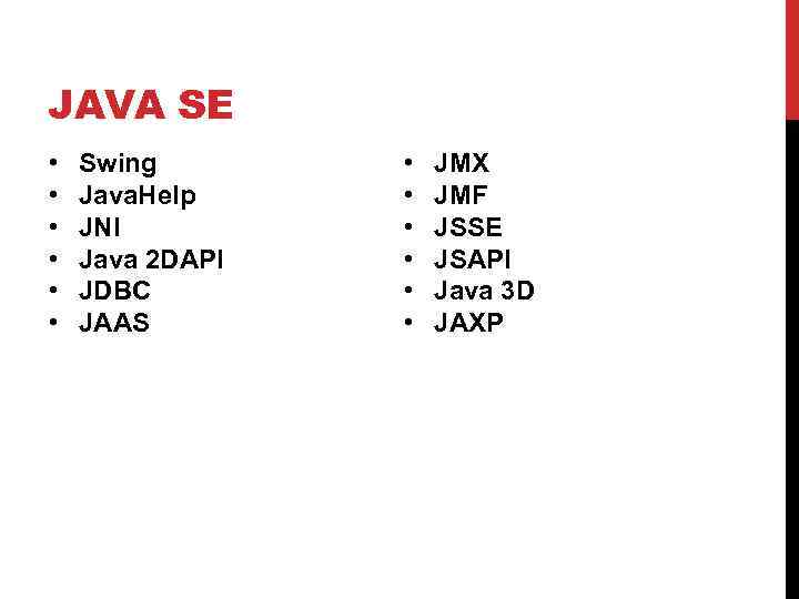 JAVA SE • • • Swing Java. Help JNI Java 2 DAPI JDBC JAAS