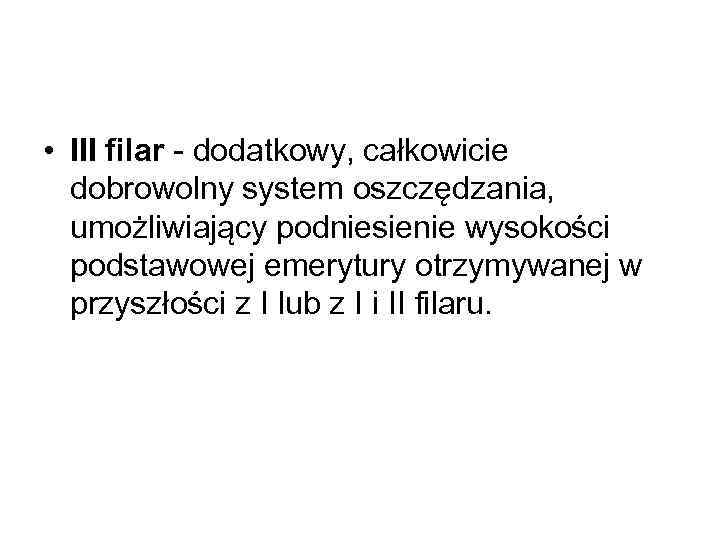  • III filar - dodatkowy, całkowicie dobrowolny system oszczędzania, umożliwiający podniesienie wysokości podstawowej