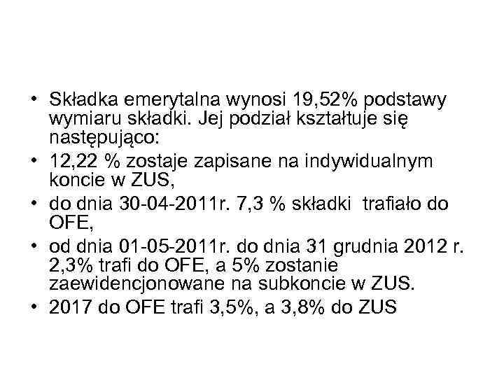  • Składka emerytalna wynosi 19, 52% podstawy wymiaru składki. Jej podział kształtuje się