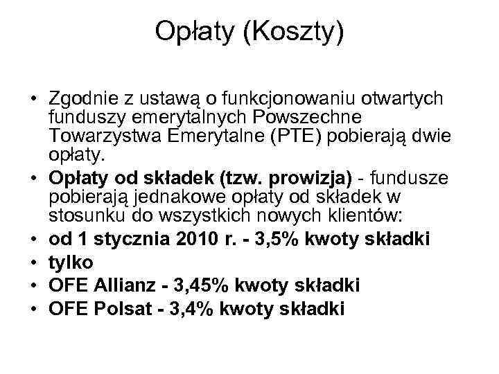 Opłaty (Koszty) • Zgodnie z ustawą o funkcjonowaniu otwartych funduszy emerytalnych Powszechne Towarzystwa Emerytalne