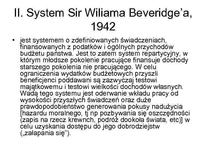 II. System Sir Wiliama Beveridge’a, 1942 • jest systemem o zdefiniowanych świadczeniach, finansowanych z