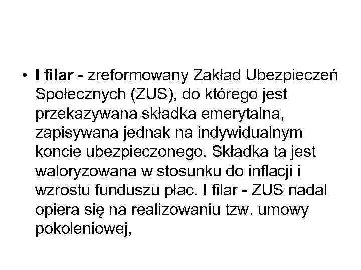  • I filar - zreformowany Zakład Ubezpieczeń Społecznych (ZUS), do którego jest przekazywana