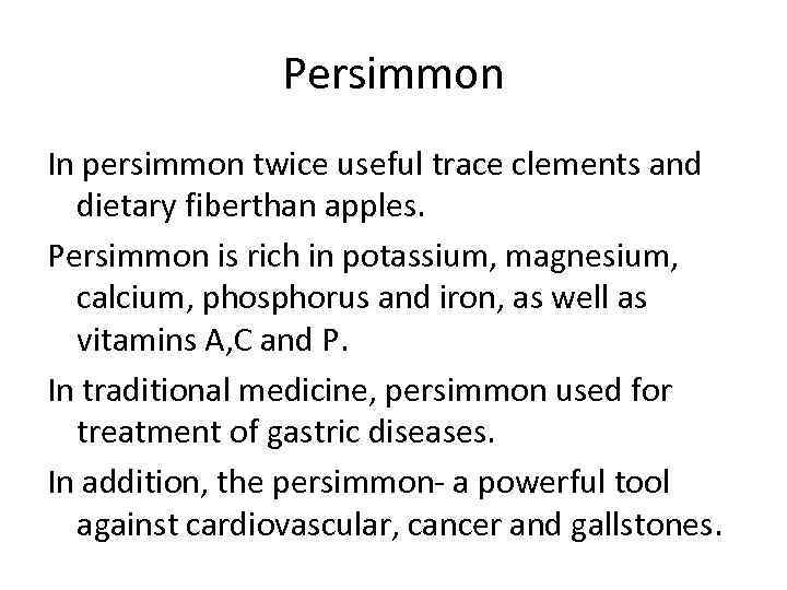 Persimmon In persimmon twice useful trace clements and dietary fiberthan apples. Persimmon is rich