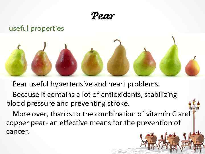 Pear useful properties Pear useful hypertensive and heart problems. Because it contains a lot