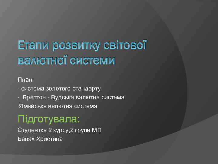 Етапи розвитку світової валютної системи План: - система золотого стандарту - Бреттон - Вудська