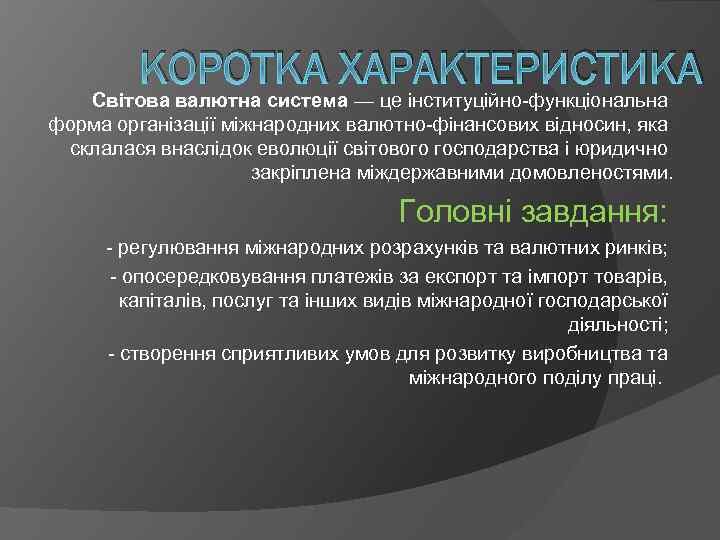 КОРОТКА ХАРАКТЕРИСТИКА Світова валютна система — це інституційно-функціональна форма організації міжнародних валютно-фінансових відносин, яка