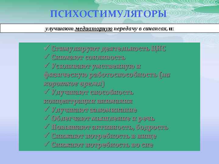 ПСИХОСТИМУЛЯТОРЫ улучшают медиаторную передачу в синапсах, и: ü Стимулируют деятельность ЦНС ü Снимают сонливость