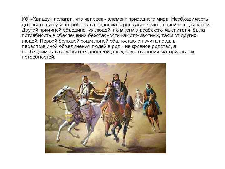 Ибн-Хальдун полагал, что человек - элемент природного мира. Необходимость добывать пищу и потребность продолжать