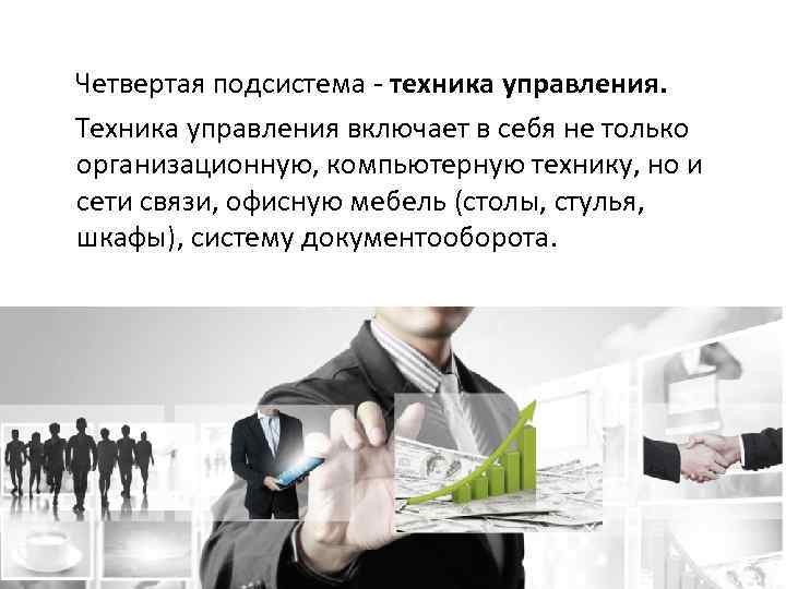  Четвертая подсистема - техника управления. Техника управления включает в себя не только организационную,