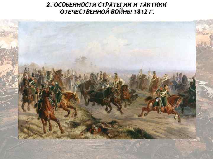 2. ОСОБЕННОСТИ СТРАТЕГИИ И ТАКТИКИ ОТЕЧЕСТВЕННОЙ ВОЙНЫ 1812 Г. 