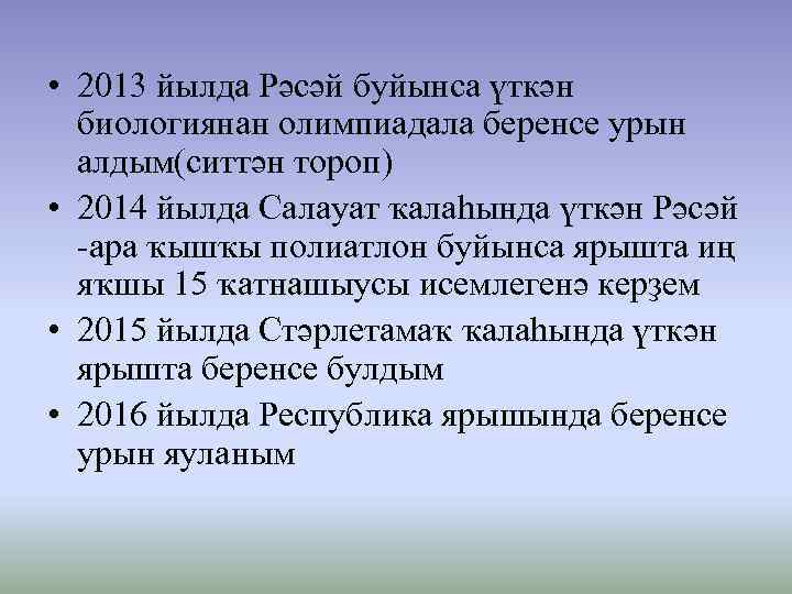  • 2013 йылда Рәсәй буйынса үткән биологиянан олимпиадала беренсе урын алдым(ситтән тороп) •