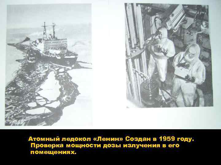 Атомный ледокол «Ленин» Создан в 1959 году. Проверка мощности дозы излучения в его помещениях.