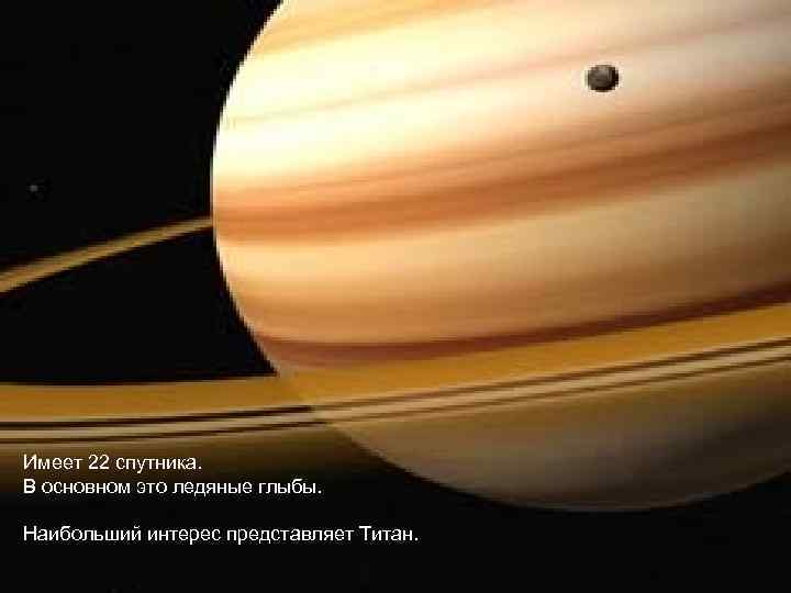 Имеет 22 спутника. В основном это ледяные глыбы. Наибольший интерес представляет Титан. 