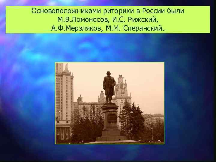 Основоположниками риторики в России были М. В. Ломоносов, И. С. Рижский, А. Ф. Мерзляков,