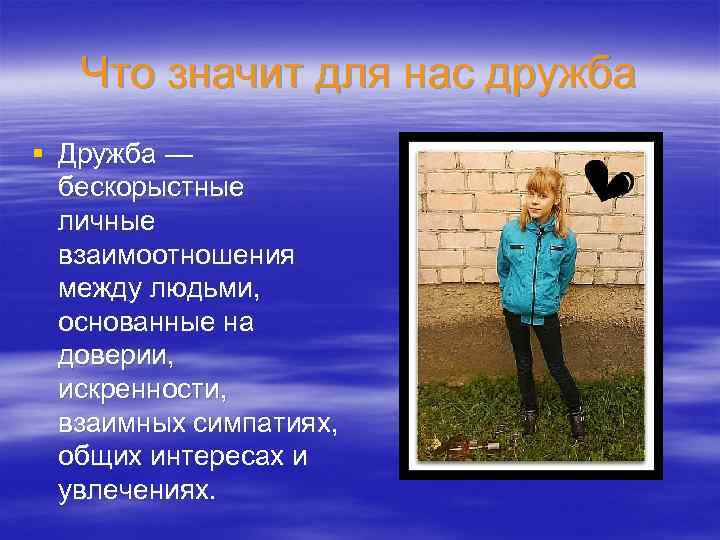 Что значит для нас дружба § Дружба — бескорыстные личные взаимоотношения между людьми, основанные