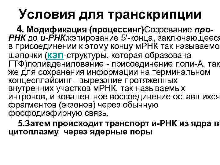 Условия для транскрипции 4. Модификация (процессинг)Созревание про- РНК до и-РНК: кэпирование 5'-конца, заключающееся в