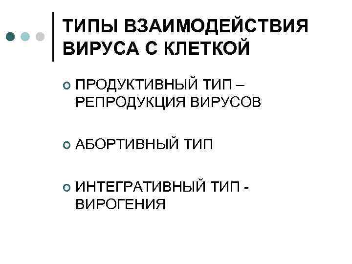 ТИПЫ ВЗАИМОДЕЙСТВИЯ ВИРУСА С КЛЕТКОЙ ¢ ПРОДУКТИВНЫЙ ТИП – РЕПРОДУКЦИЯ ВИРУСОВ ¢ АБОРТИВНЫЙ ТИП
