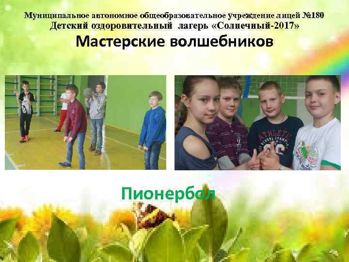 Муниципальное автономное общеобразовательное учреждение лицей № 180 Детский оздоровительный лагерь «Солнечный-2017» Мастерские волшебников Пионербол