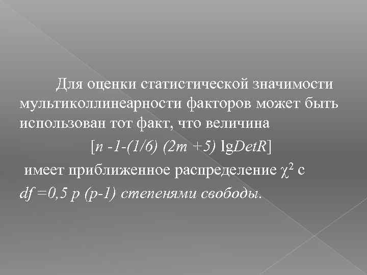 Для оценки статистической значимости мультиколлинеарности факторов может быть использован тот факт, что величина [n