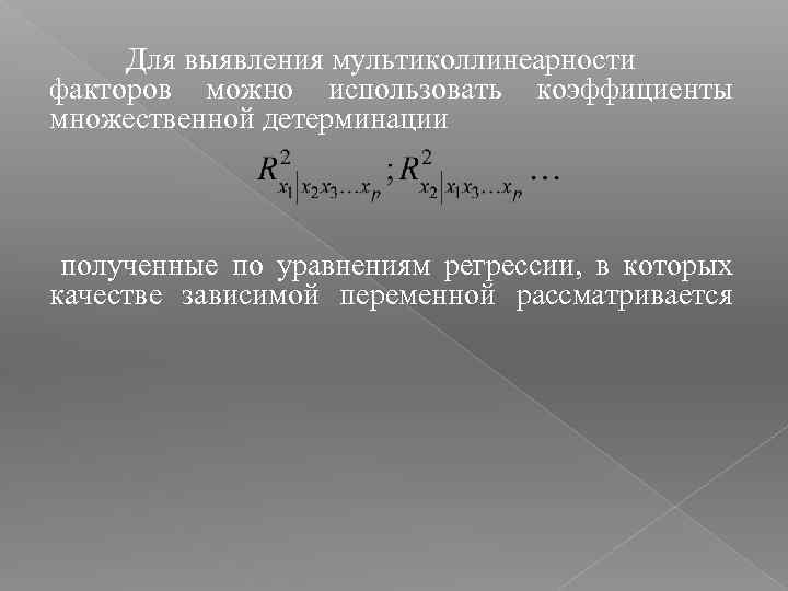 Для выявления мультиколлинеарности факторов можно использовать коэффициенты множественной детерминации полученные по уравнениям регрессии, в