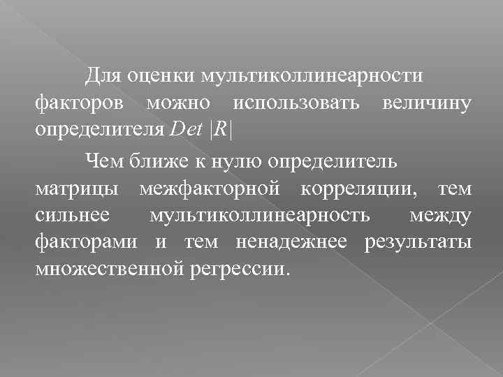 Для оценки мультиколлинеарности факторов можно использовать величину определителя Det |R| Чем ближе к нулю