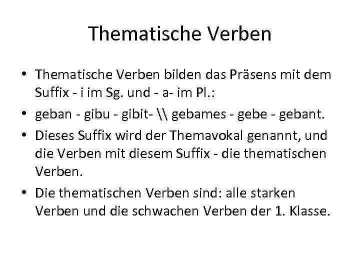 Thematische Verben • Thematische Verben bilden das Präsens mit dem Suffix i im Sg.
