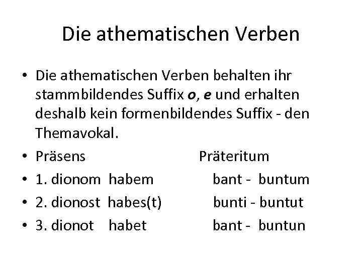 Die athematischen Verben • Die athematischen Verben behalten ihr stammbildendes Suffix o, e und